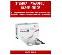 STENDRA (AVANAFIL) USAGE GUIDE: A Comprehensive Manual for Safe, Effective, and Informed Use of Avanafil for Erectile Dysfunction