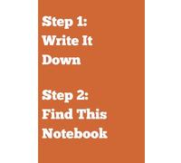Step 1: Write It Down, Step 2: Find This Notebook: Funny Gift Notebook Journal for Friends and Family
