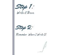 Step 1: Write it Down. Step 2: Remember Where I Wrote It: A Funny and Functional Journal for Notes, Lists, and All the Things You’ll Probably Forget