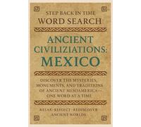 Step Back in Time Word Search: Ancient Civilizations: Mexico: Discover the Mysteries, Monuments, and Traditions of Ancient Mesoamerica - One Word at a Time