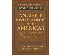 Step Back in Time Word Search: Ancient Civilizations: The Americas: Discover the Ancient Peoples, Myths, and Monuments of the Americas - One Word at a Time