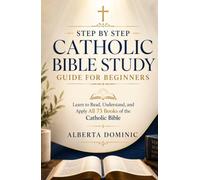 Step-by-Step Catholic Bible Study Guide for Beginners: Learn to Read, Understand, and Apply All 73 Books of the Catholic Bible