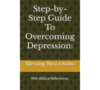 Step-by-Step Guide To Overcoming Depression:: With Biblical References.