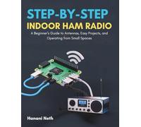 Step-by-Step Indoor Ham Radio: A Beginner’s Guide to Antennas, Easy Projects, and Operating from Small Spaces