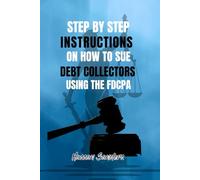 Step By Step Instructions On How To Sue Debt Collectors Using The FDCPA