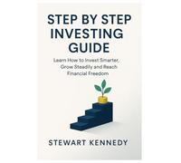 Step by Step Investing Guide: Learn How to Invest Smarter, Grow Steadily and Reach Financial Freedom