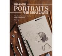 Step-By-Step Portraits from Simple Shapes: A Beginner's Guide to Drawing Faces