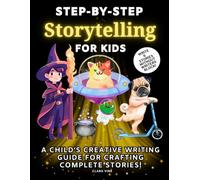 Step-by-Step Storytelling for Kids: A Child’s Creative Writing Guide for Crafting Complete Stories!