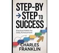 STEP-by-STEP TO SUCCESS: Practical Habits for Daily Achievement