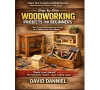Step-by-Step Woodworking Projects for Beginners: Clear Instructions and Easy Builds for Confident First-Time Makers