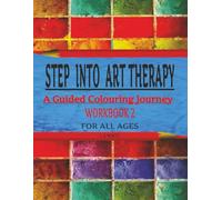 STEP INTO ART THERAPY WORKBOOK 2: Relaxation and Mindfulness Colouring Book for All Ages/Stress Relief, Creativity and Guided Art Therapy Aid/8.5x11/41 pages