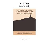 Step Into Leadership First (Classic) Edition - Text-Led Workbook: A Practical Workbook to Overcome Self-Doubt and Lead with Clarity