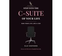 Step Into the C-Suite of Your Life: Run Your Life Like a CEO