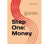 Step One: Money - A Beginner’s Budgeting Planner: Track your income, expenses, and goals with ease - build smart money habits one gentle step at a time.