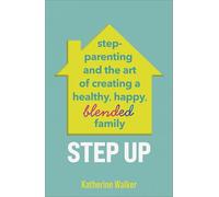 Step Up: Step-parenting and the art of creating a healthy, happy, blended family