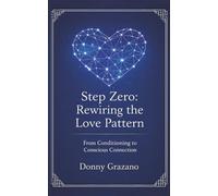 Step Zero: Rewiring the Love Pattern: From Conditioning to Conscious Connection
