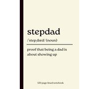 Stepdad Notebook: Proof That Being a Dad Is About Showing Up: Funny 120-Page Lined Dictionary Definition Journal Gift for Stepdads, Bonus Dads, Father's Day, Birthdays, Christmas & Blended Families