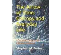 The Arrow of Time: Entropy and Everyday Life: A Survival Guide to Our Entropic Universe