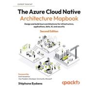 The Azure Cloud Native Architecture Mapbook: Design and build Azure architectures for infrastructure, applications, data, AI, and security