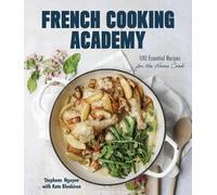 Stephane Nguyen K French Cooking Academy: 100 Essential Recipes for (Tascabile)