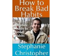 Stephanie Christo How to Break Bad Habits: Ultimate Guide to Good Ha (Tascabile)