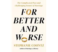 For Better and Worse: The Complicated Past and Challenging Future of Marriage