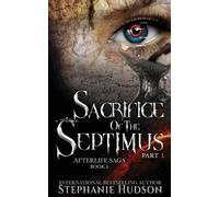 Stephanie Hudson Sacrifice of the Septimus - Part One (Tascabile) Afterlife Saga