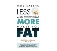 Stephanie J Moore Why Eating Less and Exercising More Makes You Fat (Tascabile)