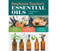 Stephanie L. Tou Stephanie Tourles's Essential Oils: A Beginner's G (Tascabile)