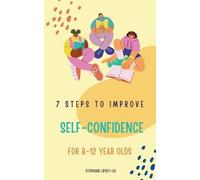 Stephanie Lipsey- 7 steps to Improve self-confidence for 8-12 year o (Tascabile)