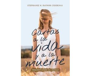 Stephanie M Raynor Cárdenas Cartas a la vida y a la muerte (Tascabile)