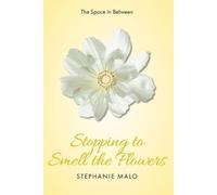 Stephanie Malo The Space In Between (Tascabile) Stopping to Smell the Flowers