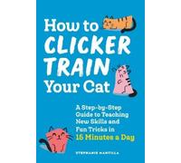 Stephanie Mantilla How to Clicker Train Your Cat (Tascabile)