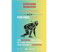 STEPHANIE McMAHON BIOGRAPHY: The Inspiring True Story of a Girl with Big Dreams Who Became a Champion