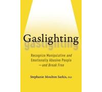 Gaslighting: Recognize Manipulative and Emotionally Abusive People - And Break Free