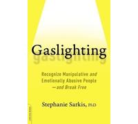 Gaslighting: Recognize Manipulative and Emotionally Abusive People - And Break Free