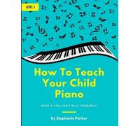 Stephanie Parke How To Teach Your Child Piano: Even If You Can't Pla (Tascabile)