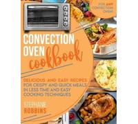 Stephanie Robbi Convection Oven Cookbook: Delicious and Easy Recipes for (Book)