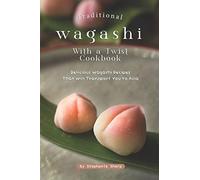 Stephanie Sharp Traditional Wagashi with a Twist Cookbook (Tascabile)