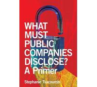 Stephanie Tsacoumis What Must Public Companies Disclose? A Primer (Tascabile)