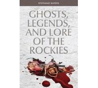 Stephanie Waters Ghosts, Legends, and Lore of the Rockies (Tascabile)