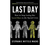 Last Day: How to Stop Losing Our Loved Ones to the Opioid Crisis