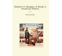 Stephen A. Douglas: A Study in American Politics