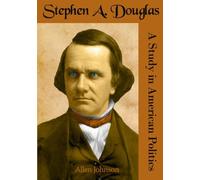 Stephen A. Douglas: A Study in American Politics: (Timeless Classic Books)