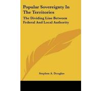Stephen a Douglas Popular Sovereignty In The Territories (Tascabile)