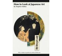 Stephen Addiss How to Look at Japanese Art (Copertina rigida)