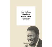 Stephen Bantu Biko. Un testamento di speranza