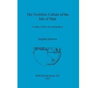 Stephen Burrow The Neolithic Culture of the Isle of Man (Tascabile)