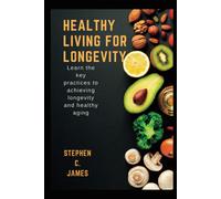 Stephen C. Jame Healthy Living For Longevity: Learn The Key Practice (Tascabile)