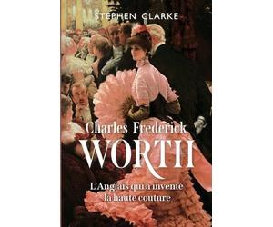Stephen Clarke Charles Frederick Worth, l'Anglais qui a inventé la h (Tascabile)